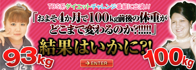 ＴＢＳ系ダイエットチャレンジ番組に出演！！「およそ４か月で１００ｋｇ前後の体重が
どこまで変わるのか？！！！！！」結果はいかに？！